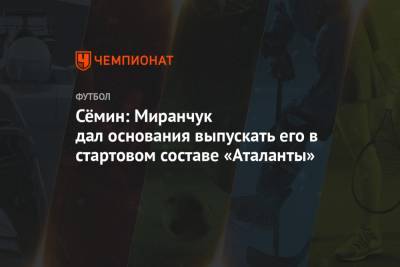 Сёмин: Миранчук дал основания выпускать его в стартовом составе «Аталанты»