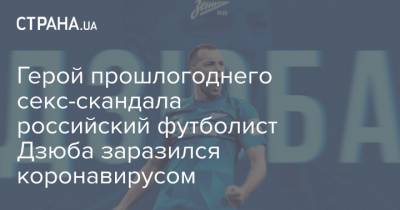 Герой прошлогоднего секс-скандала российский футболист Дзюба заразился коронавирусом