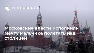 Московские власти исполнили мечту мальчика полетать над столицей
