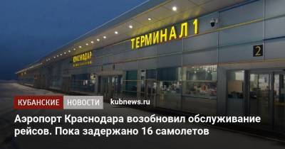 Аэропорт Краснодара возобновил обслуживание рейсов. Пока задержано 16 самолетов