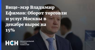 Вице-мэр Владимир Ефимов: Оборот торговли и услуг Москвы в декабре вырос на 15%