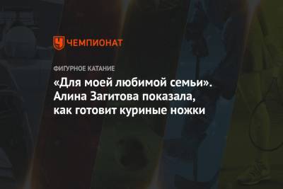 «Для моей любимой семьи». Алина Загитова показала, как готовит куриные ножки