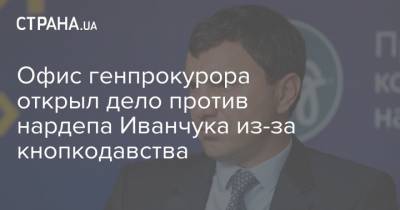 Офис генпрокурора открыл дело против нардепа Иванчука из-за кнопкодавства