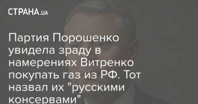 Партия Порошенко увидела зраду в намерениях Витренко покупать газ из РФ. Тот назвал их "русскими консервами"