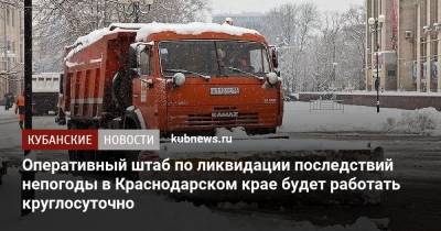 Оперативный штаб по ликвидации последствий непогоды в Краснодарском крае будет работать круглосуточно
