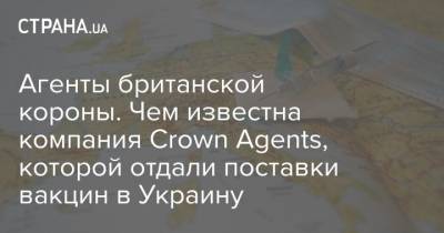 Агенты британской короны. Чем известна компания Crown Agents, которой отдали поставки вакцин в Украину