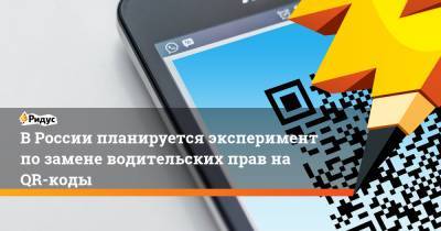В России планируется эксперимент по замене водительских прав на QR-коды