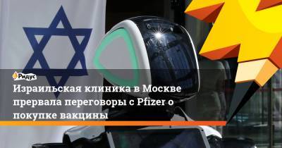 Израильская клиника в Москве прервала переговоры с Pfizer о покупке вакцины