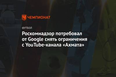Роскомнадзор потребовал от Google снять ограничения с YouTube-канала «Ахмата»