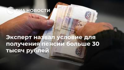Эксперт назвал условие для получения пенсии больше 30 тысяч рублей