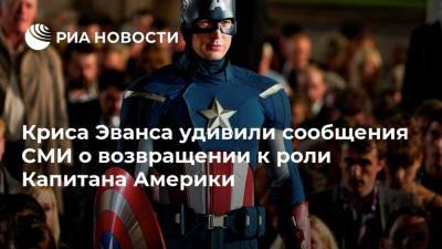 Криса Эванса удивили сообщения СМИ о возвращении к роли Капитана Америки