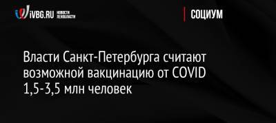 Власти Санкт-Петербурга считают возможной вакцинацию от COVID 1,5-3,5 млн человек