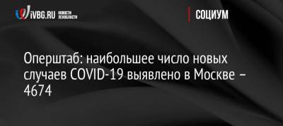 Оперштаб: наибольшее число новых случаев COVID-19 выявлено в Москве – 4674