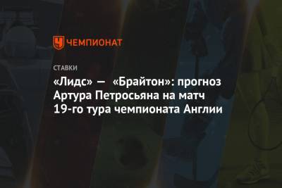 «Лидс» — «Брайтон»: прогноз Артура Петросьяна на матч 19-го тура чемпионата Англии