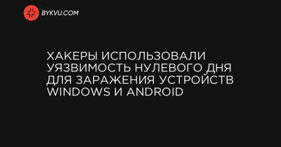 Хакеры использовали уязвимость нулевого дня для заражения устройств Windows и Android