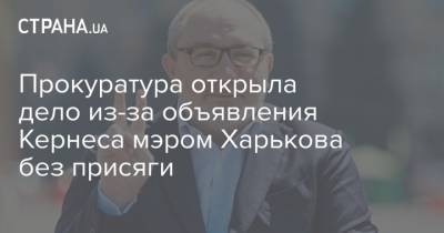 Прокуратура открыла дело из-за объявления Кернеса мэром Харькова без присяги