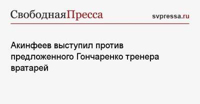 Акинфеев выступил против предложенного Гончаренко тренера вратарей