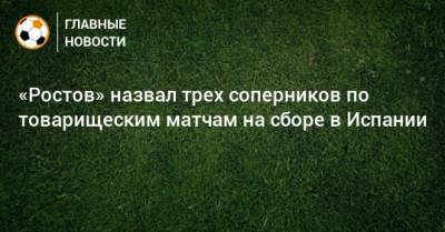 «Ростов» назвал трех соперников по товарищеским матчам на сборе в Испании