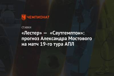 «Лестер» — «Саутгемптон»: прогноз Александра Мостового на матч 19-го тура АПЛ