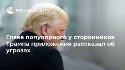 Дональд Трамп - Глава популярного у сторонников Трампа приложения рассказал об угрозах - ria.ru - Москва - США