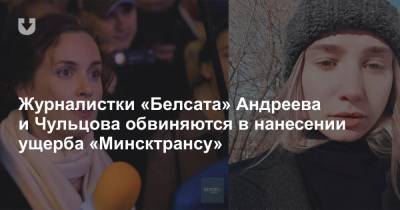 Журналистки «Белсата» Андреева и Чульцова обвиняются в нанесении ущерба «Минсктрансу»