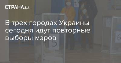 В трех городах Украины сегодня идут повторные выборы мэров