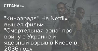 "Кинозрада". На Netflix вышел фильм "Смертельная зона" про войну в Украине и ядерный взрыв в Киеве в 2036 году