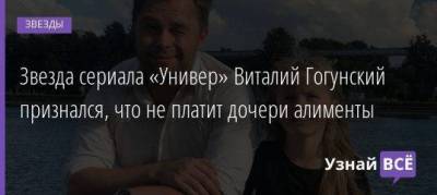 Звезда сериала «Универ» Виталий Гогунский признался, что не платит дочери алименты