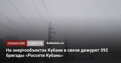 392 бригады «Россети Кубань» дежурят на объектах электроэнергетики Кубани