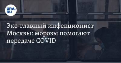 Экс-главный инфекционист Москвы: морозы помогают передаче COVID