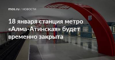18 января станция метро «Алма-Атинская» будет временно закрыта