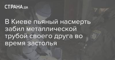 В Киеве пьяный насмерть забил металлической трубой своего друга во время застолья