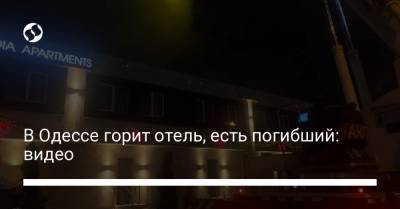 В Одессе горит отель, есть погибший: видео