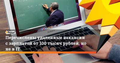 Перечислены удаленные вакансии с зарплатой от 100 тысяч рублей, но не в IT