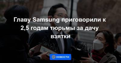 Пак Кынхе - Главу Samsung приговорили к 2,5 годам тюрьмы за дачу взятки - news.mail.ru - Южная Корея