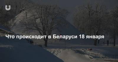 Что происходит в Беларуси 18 января