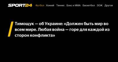 Тимощук – об Украине: «Должен быть мир во всем мире. Любая война – горе для каждой из сторон конфликта»