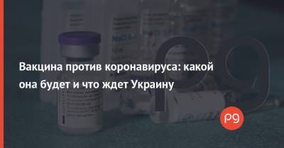 Вакцина против коронавируса: какой она будет и что ждет Украину