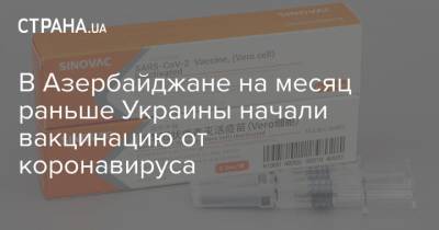 В Азербайджане на месяц раньше Украины начали вакцинацию от коронавируса