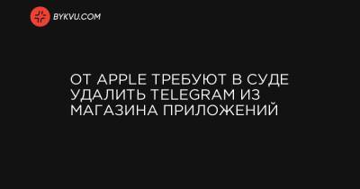 От Apple требуют в суде удалить Telegram из магазина приложений