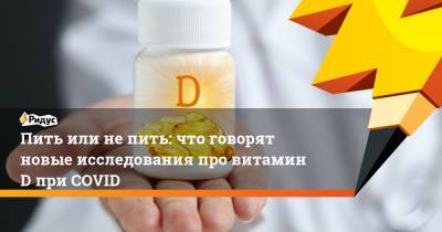 Пить или не пить: что говорят новые исследования про витамин D при COVID