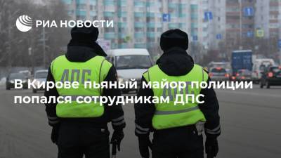 В Кирове пьяный майор полиции попался сотрудникам ДПС