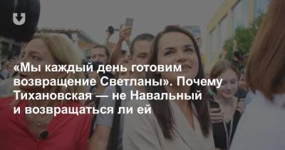 «Мы каждый день готовим возвращение Светланы». Почему Тихановская — не Навальный и возвращаться ли ей