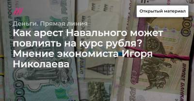 Как арест Навального может повлиять на курс рубля? Мнение экономиста Игоря Николаева