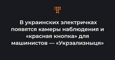 В украинских электричках появятся камеры наблюдения и «красная кнопка» для машинистов — «Укрзализныця»