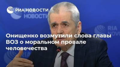 Онищенко возмутили слова главы ВОЗ о моральном провале человечества