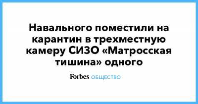 Навального поместили на карантин в трехместную камеру СИЗО «Матросская тишина» одного
