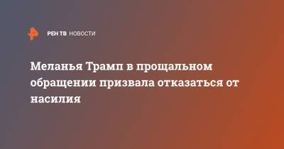 Меланья Трамп в прощальном обращении призвала отказаться от насилия