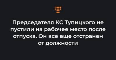 Председателя КС Тупицкого не пустили на рабочее место после отпуска. Он все еще отстранен от должности