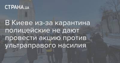 В Киеве из-за карантина полицейские не дают провести акцию против ультраправого насилия
